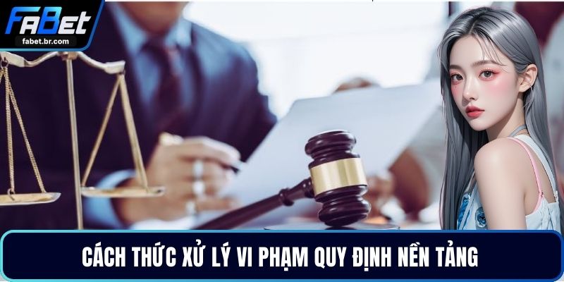 Cách thức xử lý vi phạm quy định nền tảng 