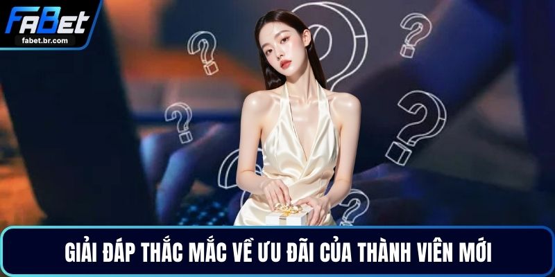 Giải đáp thắc mắc về ưu đãi của thành viên mới