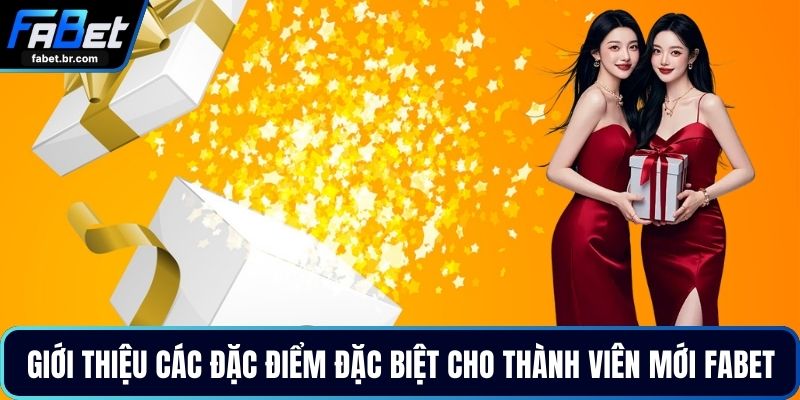Giới thiệu các đặc điểm đặc biệt cho thành viên mới FABET